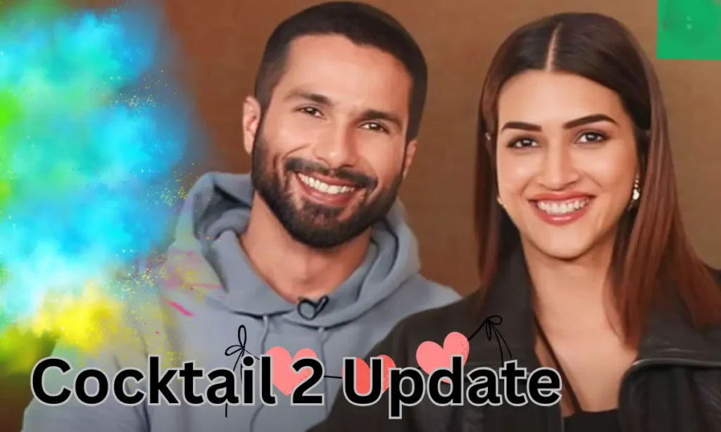 Cocktail 2 Cast: कॉकटेल 2 मूवी, जल्द शुरू होगी फिल्म की शूटिंग। 1 Cocktail 2 Update